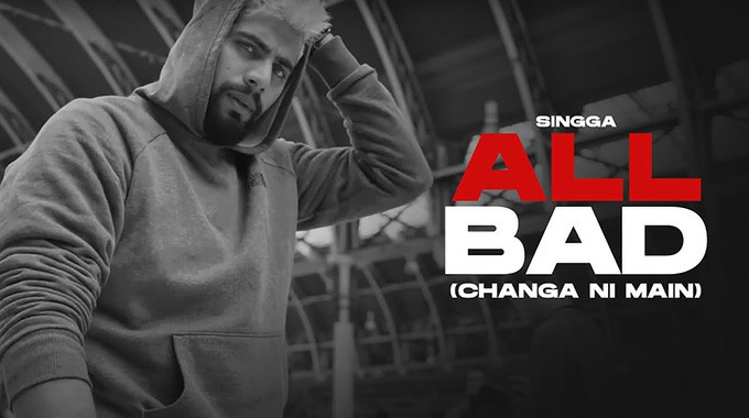 All Bad (Changa Ni Main) – Singga - Latest Punjabi Songs November 2022